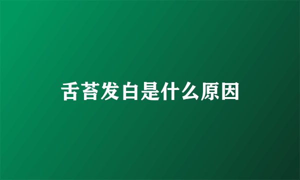 舌苔发白是什么原因