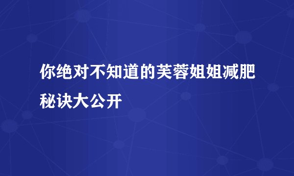 你绝对不知道的芙蓉姐姐减肥秘诀大公开