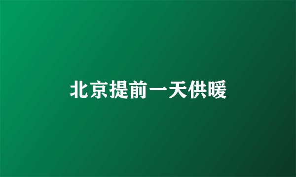 北京提前一天供暖