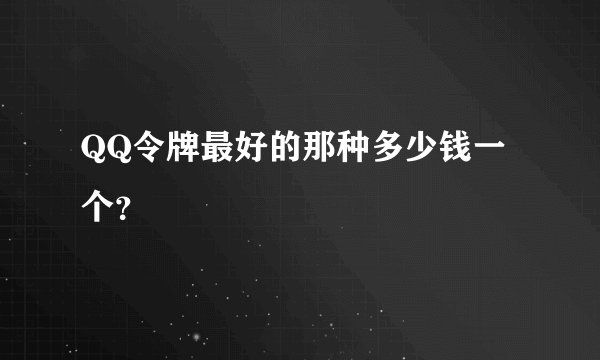 QQ令牌最好的那种多少钱一个？