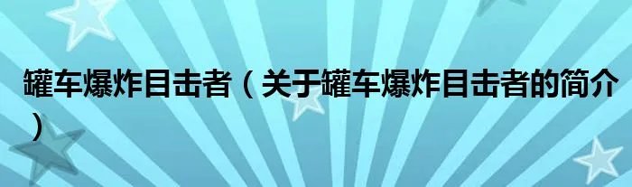 罐车爆炸目击者（关于罐车爆炸目击者的简介）