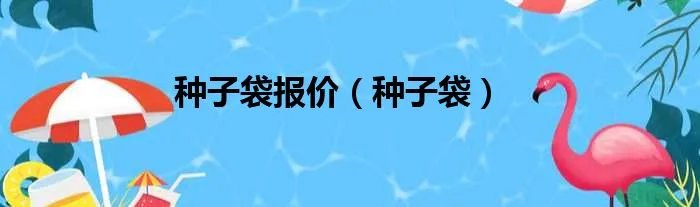 种子袋报价（种子袋）