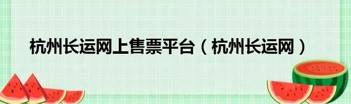 杭州长运网上售票平台（杭州长运网）