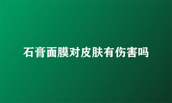 石膏面膜对皮肤有伤害吗