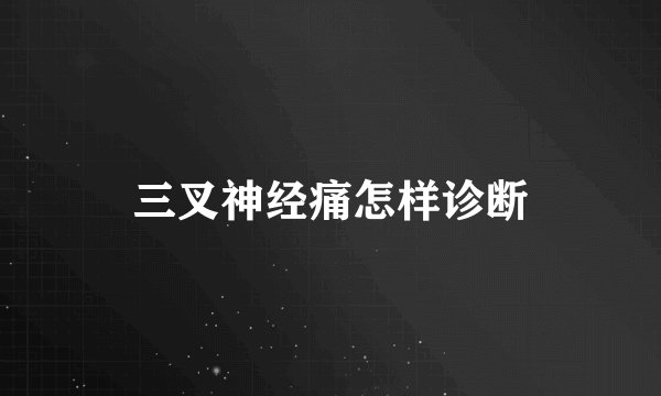 三叉神经痛怎样诊断