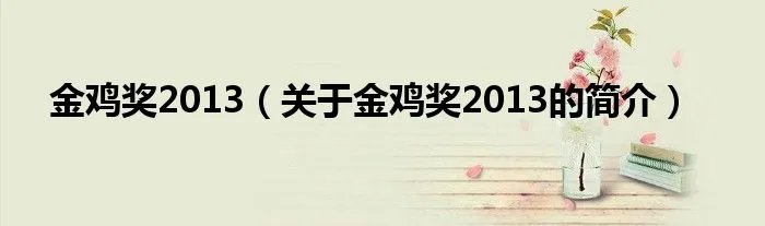 金鸡奖2013（关于金鸡奖2013的简介）