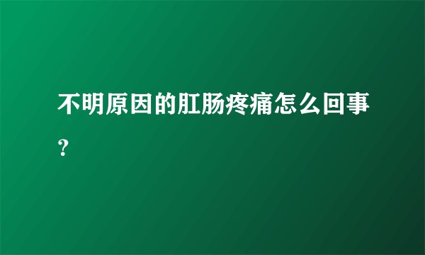 不明原因的肛肠疼痛怎么回事？