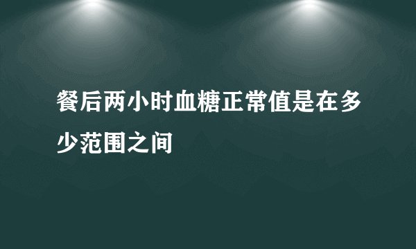 餐后两小时血糖正常值是在多少范围之间