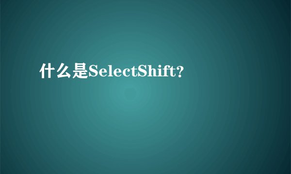 什么是SelectShift?