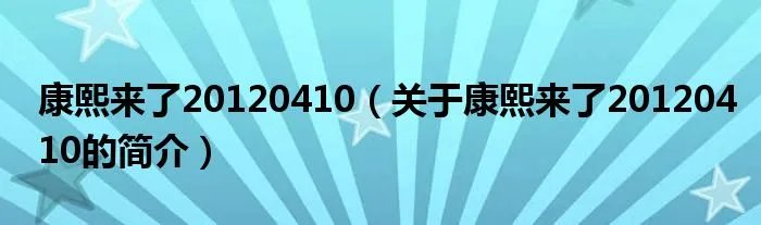 康熙来了20120410(关于康熙来了20120410的简介)