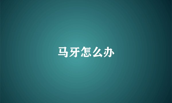 马牙怎么办