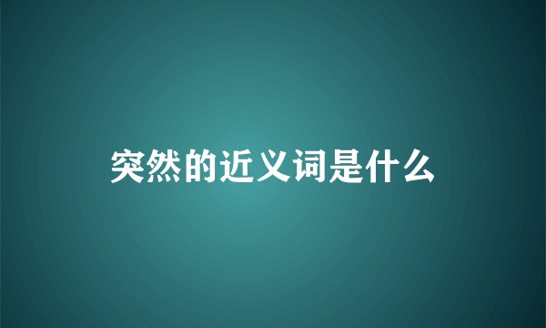 突然的近义词是什么