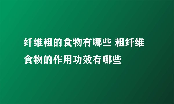 纤维粗的食物有哪些 粗纤维食物的作用功效有哪些