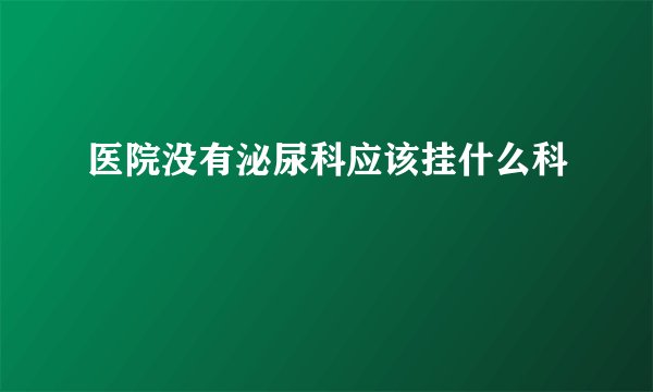 医院没有泌尿科应该挂什么科