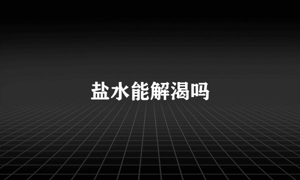 盐水能解渴吗