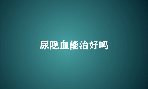 尿隐血能治好吗