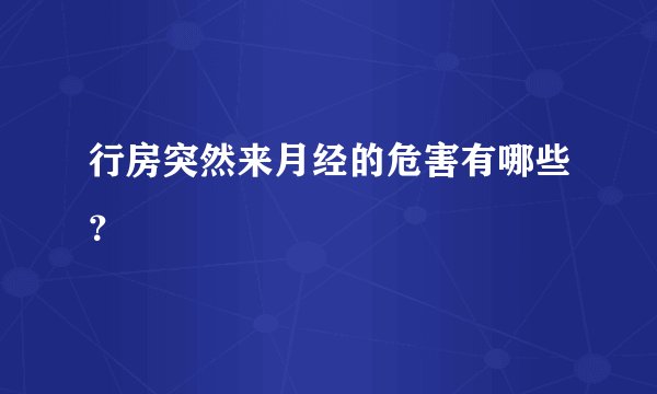 行房突然来月经的危害有哪些？