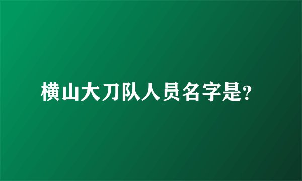 横山大刀队人员名字是？