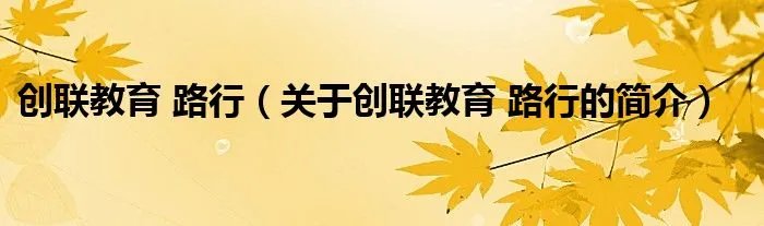 创联教育 路行（关于创联教育 路行的简介）