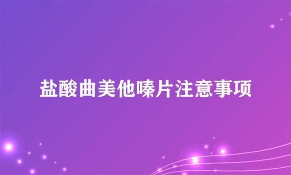 盐酸曲美他嗪片注意事项