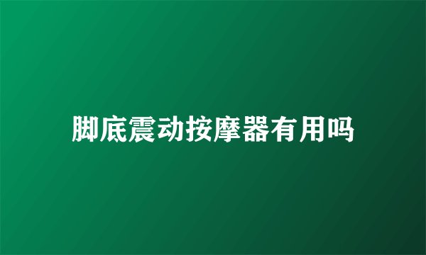 脚底震动按摩器有用吗