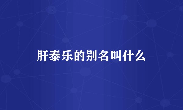 肝泰乐的别名叫什么