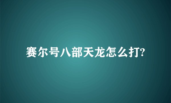 赛尔号八部天龙怎么打?