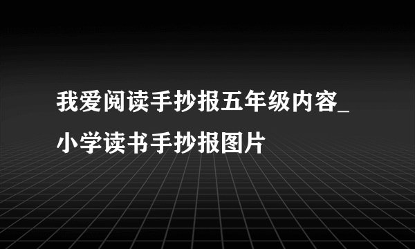我爱阅读手抄报五年级内容_小学读书手抄报图片