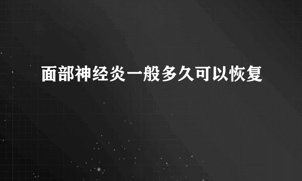 面部神经炎一般多久可以恢复