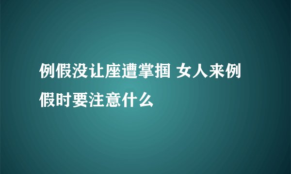 例假没让座遭掌掴 女人来例假时要注意什么