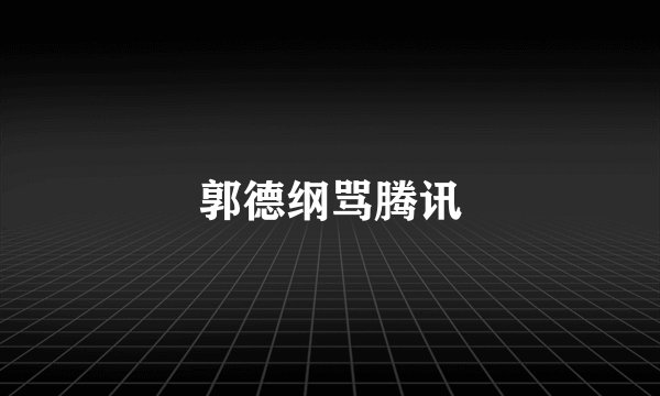 郭德纲骂腾讯
