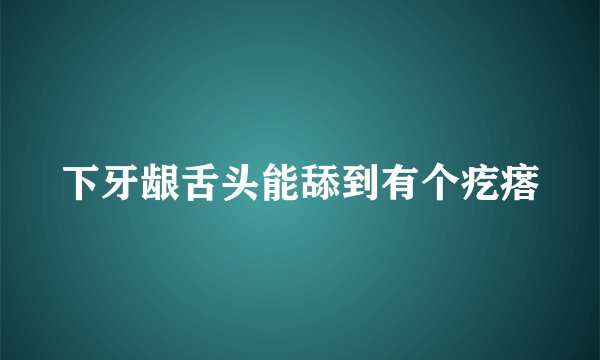 下牙龈舌头能舔到有个疙瘩
