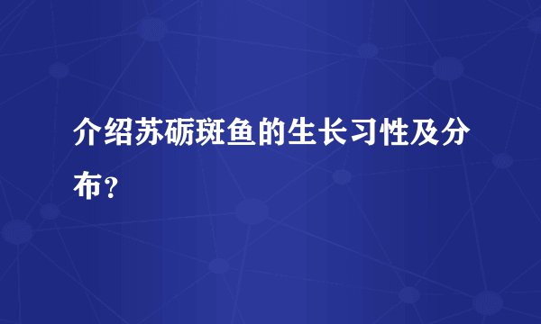 介绍苏砺斑鱼的生长习性及分布？
