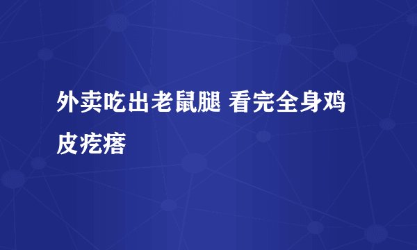 外卖吃出老鼠腿 看完全身鸡皮疙瘩