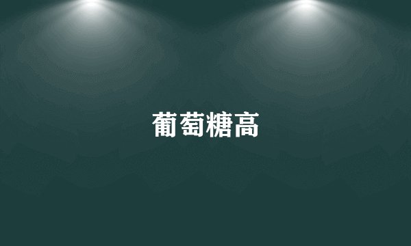 葡萄糖高