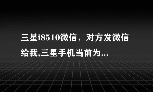 三星i8510微信，对方发微信给我,三星手机当前为听筒播放模式是什么意思?( 三 )