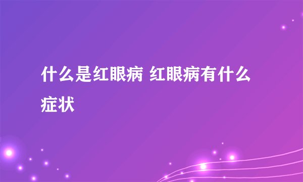 什么是红眼病 红眼病有什么症状
