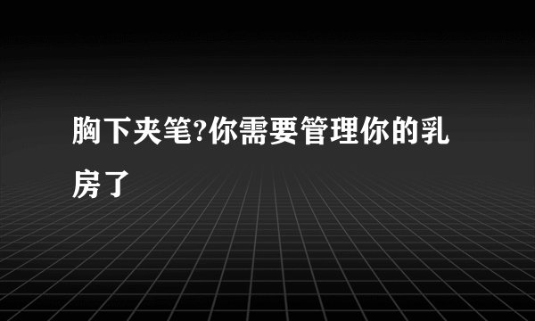 胸下夹笔?你需要管理你的乳房了