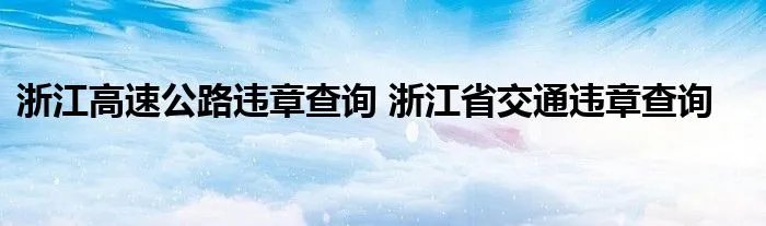 浙江高速公路违章查询 浙江省交通违章查询