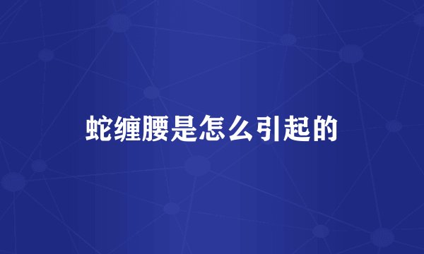 蛇缠腰是怎么引起的