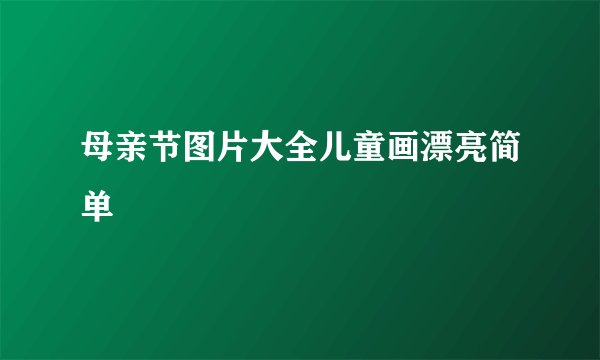 母亲节图片大全儿童画漂亮简单