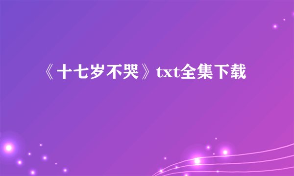 《十七岁不哭》txt全集下载