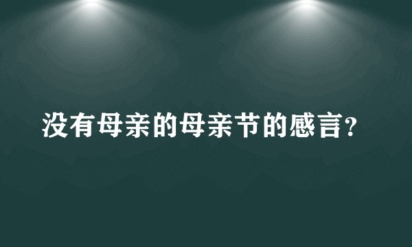 没有母亲的母亲节的感言？