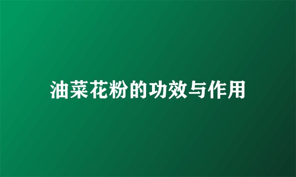 油菜花粉的功效与作用