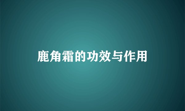 鹿角霜的功效与作用