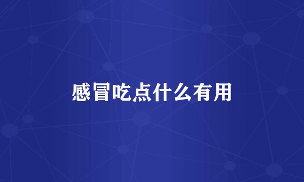 感冒吃点什么有用