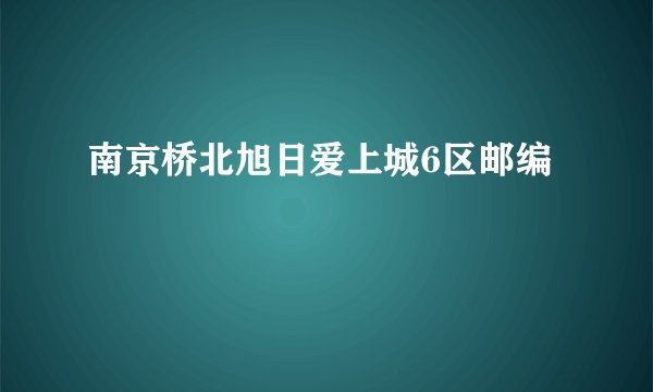 南京桥北旭日爱上城6区邮编