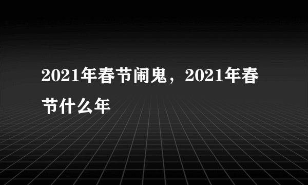 2021年春节闹鬼,2021年春节什么年
