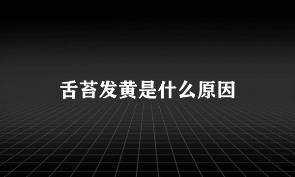 舌苔发黄是什么原因