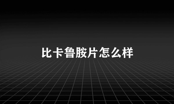 比卡鲁胺片怎么样